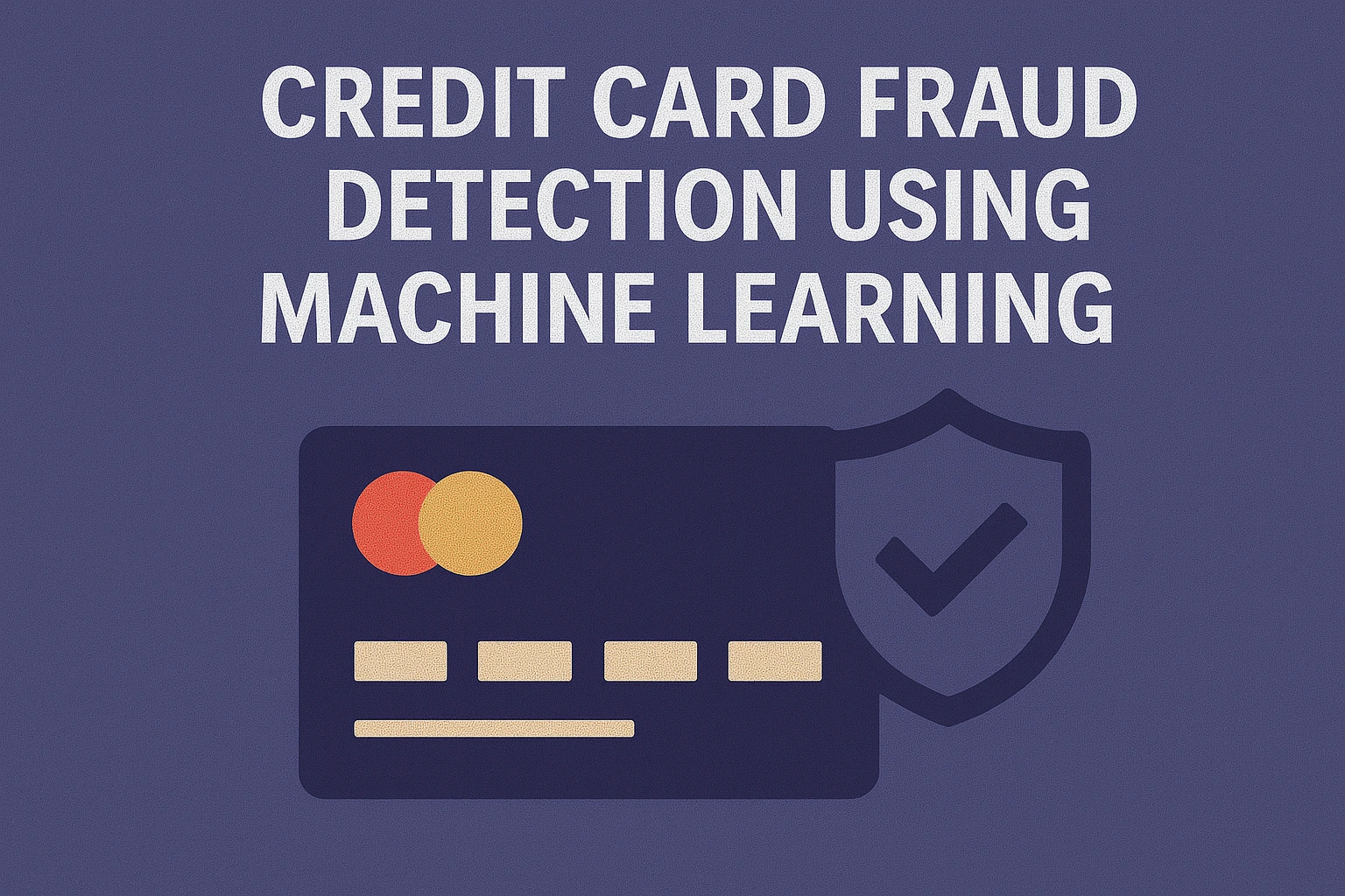 Credit Card Fraud Detection Using Machine Learning – Full Project Report & Implementation Guide